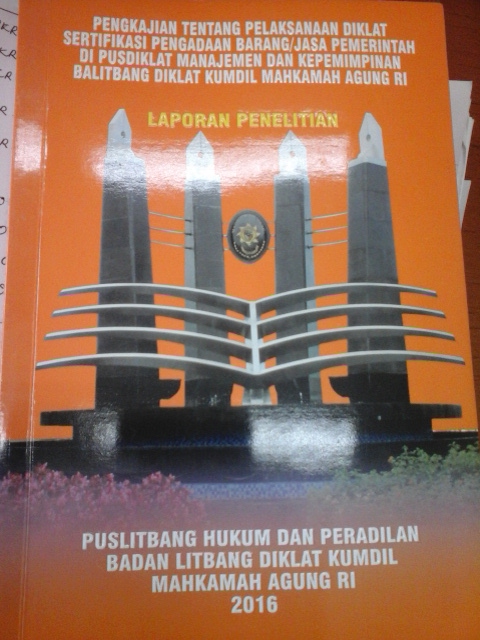 PENGKAJIAN TENTANG PELAKSANAAN DIKLAT SERTIFIKASI PENGADAAN BARANG/JASA PEMERIINTAH DI PUSDIKLAT MANAJEMEN DAN KEPEMIMPINAN BALITBANG DIKLAT KUMDIL MAHKAMAH AGUNG RI = LAPORAN PENELITIAN TAHUN 2016